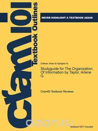 Studyguide for the Organization of Information by Taylor, Arlene G., ISBN 9781591587002