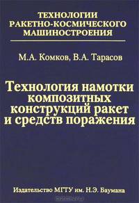 Технология намотки композитных конструкций ракет и средств поражения: Учебное пособие / М.А. Комков, В.А. Тарасов. - (Технологии ракетно-космического машиностроения).