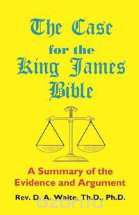 The Case for the King James Bible, A Summary of the Evidence and Argument