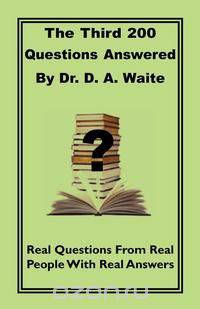 The Third 200 Questions Answered By Dr. D. A. Waite