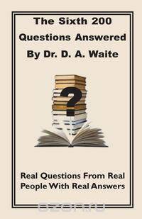 The Sixth 200 Question Answered by Dr. D.A. Waite