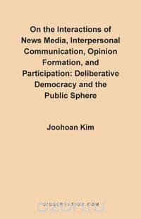 On the Interactions of News Media, Interpersonal Communication, Opinion Formation, and Participation