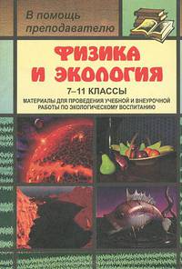 Физика и экология. 7-11 классы. Материалы для проведения учебной и внеурочной работы по экологическому воспитанию