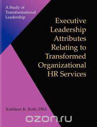 Executive Leadership Attributes Relating to Transformed Organizational Human Resource Services