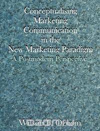 Conceptualising Marketing Communication in the New Marketing Paradigm