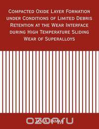 Compacted Oxide Layer Formation under Conditions of Limited Debris Retention at the Wear Interface during High Temperature Sliding Wear of Superalloys