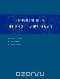 Introduction to the Biophysics of Activated Water
