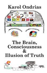 The Brain, Consciousness & Illusion of Truth