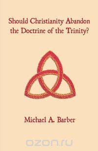 Should Christianity Abandon the Doctrine of the Trinity?