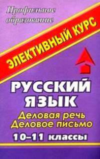 Русский язык. 10-11 классы. Деловая речь, деловое письмо. Элективный курс
