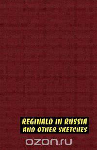 Reginald in Russia and Other Sketches