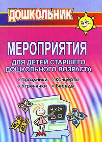 Мероприятия для детей старшего дошкольного возраста. Праздники. Концерты. Утренники. Беседы