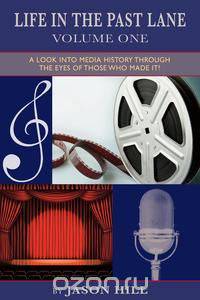 Life in the Past Lane - Volume One - A Look Into Media History Through the Eyes of Those Who Made It!