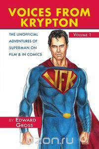 VOICES FROM KRYPTON THE UNOFFICIAL ADVENTURES OF SUPERMAN ON FILM & IN COMICS - VOLUME 1