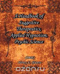 A Handbook of Suggestive Therapeutics, Applied Hypnotism, Psychic Science (1908)