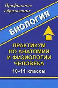 Биология. 10-11 классы. Практикум по анатомии и физиологии человека