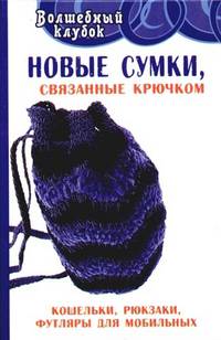 Новые сумки, связанные крючком: кошельки, рюкзаки, футляры для мобильных