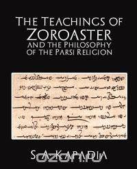 The Teachings of Zoroaster and the Philosophy of the Parsi Religion