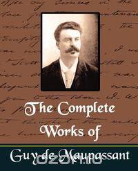 The Complete Works of Guy de Maupassant (New Edition)