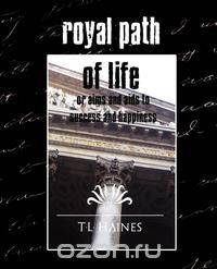 Royal Path of Life or Aims and Aids to Success and Happiness (New Edition)