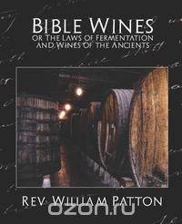 Bible Wines or the Laws of Fermentation and Wines of the Ancients