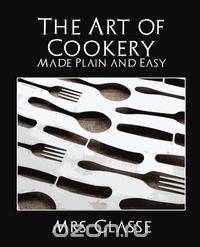 The Art of Cookery Made Plain and Easy