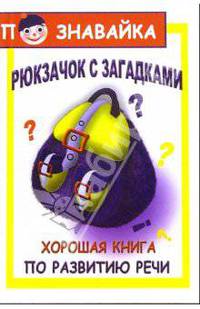 Рюкзачок с загадками: хорошая книга по развитию речи. - 2-е изд. - (Познавайка)