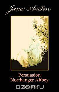 Persuasion. Northanger Abbey (Two Novels)