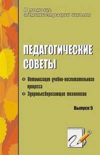 Педагогические советы. Оптимизация учебно-воспитательного процесса. Здоровьесберегающие технологии. Выпуск 5