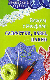 Вяжем с бисером: салфетки, вазы, панно - (Волшебный клубок)