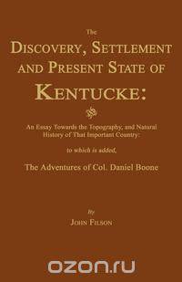 The Discovery, Settlement And Present State of Kentucke