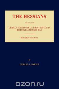 The Hessians and the Other German Auxiliaries of Great Britain in the Revolutionary War