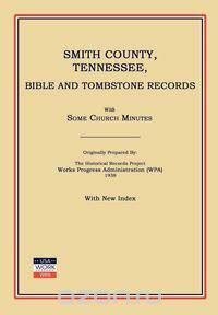 Smith County, Tennessee, Bible and Tombstone Records. With Some Church Minutes.