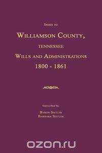 Index to Williamson County, Tennessee Wills and Administrations 1800-1861
