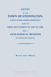 History of the Town of Stonington, County of New London, Connecticut, from its First Settlement in 1649 to 1900, with a Genealogical Register of Stonington Families.