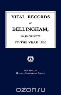 Vital Records of Bellingham, Massachusetts, To the Year 1850