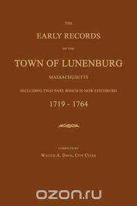 The Early Records of the Town of Lunenburg, Massachusetts, Including That Part Which is Now Fitchburg