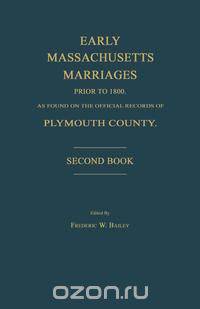 Early Massachusetts Marriages Prior to 1800, as Found on the Official Records of Plymouth County. Second Book