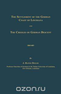 The Settlement of the German Coast of Louisiana and The Creoles of German Descent
