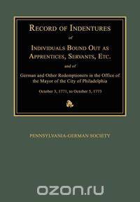 Record of Indentures of Individuals Bound Out as Apprentices, Servants, Etc., and of German and Other Redemptioners in the Office of the Mayor of the City of Philadelphia, [Pennsylvania], October 3, 1771, to October 5, 1773