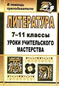 Литература. 7-11 класс. Уроки учительского мастерства