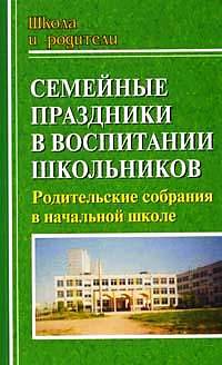 Семейные праздники в воспитании школьников. Родительские собрания в начальной школе