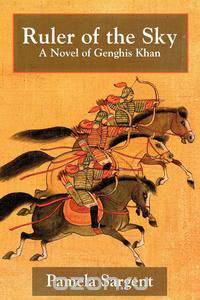 Ruler of the Sky, a Novel of Genghis Khan