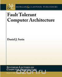 Fault Tolerant Computer Architecture