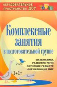 Комплексные занятия в подготовительной группе: познавательное развитие, развитие речи, обучение грамоте, окружающий мир