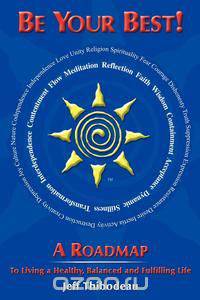 Be Your Best! a Roadmap to Living a Healthy, Balanced and Fulfilling Life