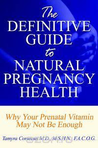 The Definitive Guide to Natural Pregnancy Health - Why Your Prenatal Vitamin May Not Be Enough