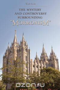 The Mystery And Controversy Surrounding "Mormonism"