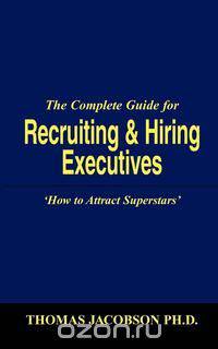 The Complete Guide for Recruiting and Hiring Executives