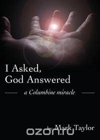 I Asked, God Answered- A Columbine Miracle